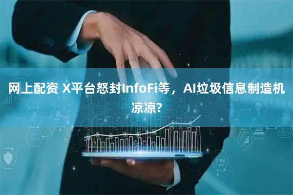 网上配资 X平台怒封InfoFi等，AI垃圾信息制造机凉凉?