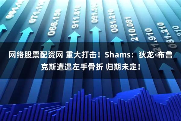 网络股票配资网 重大打击！Shams：狄龙·布鲁克斯遭遇左手骨折 归期未定！